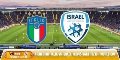 Nhận định Italia vs Israel, 01h45 ngày 15/10 - Vòng loại World Cup