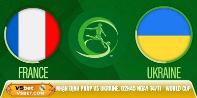 Nhận định Pháp vs Ukraine, 02h45 ngày 14/11 - 3 điểm trong tay?