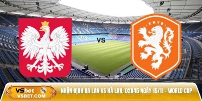 Nhận định Ba Lan vs Hà Lan, 02h45 ngày 15/11 - Vòng loại World Cup