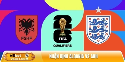 Nhận định Albania vs Anh, 00h00 ngày 17/11 - VL World Cup 2026